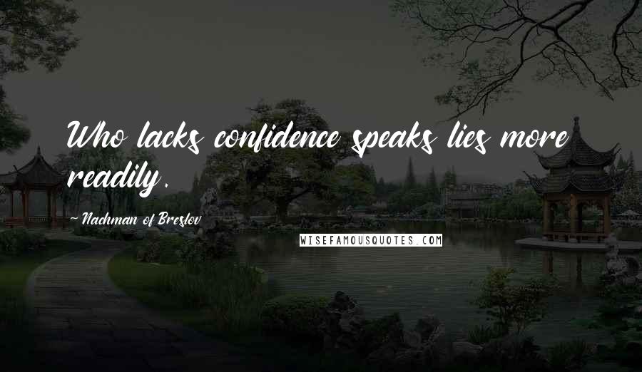 Nachman Of Breslov Quotes: Who lacks confidence speaks lies more readily.