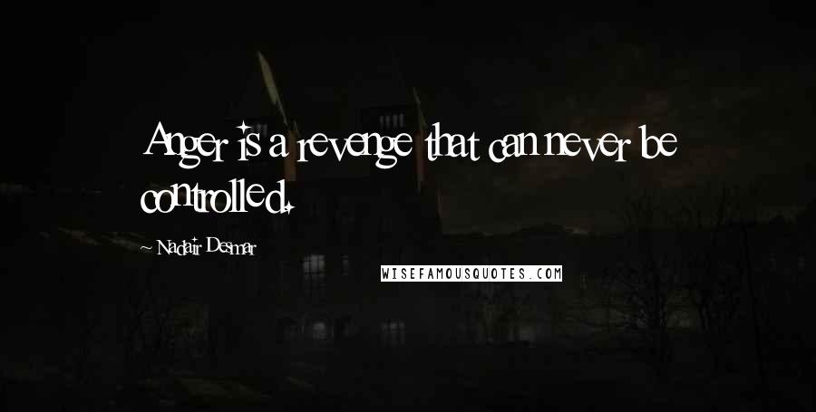 Nadair Desmar Quotes: Anger is a revenge that can never be controlled.