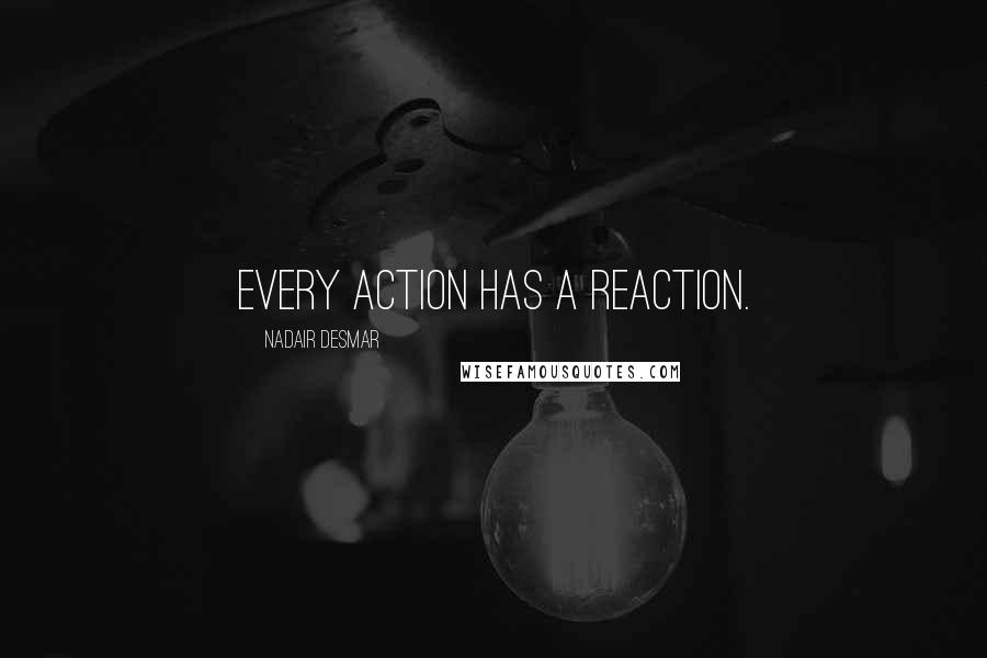 Nadair Desmar Quotes: Every action has a reaction.