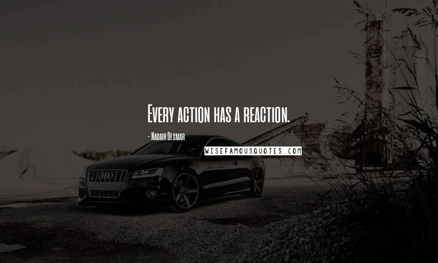 Nadair Desmar Quotes: Every action has a reaction.