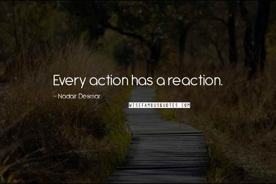 Nadair Desmar Quotes: Every action has a reaction.