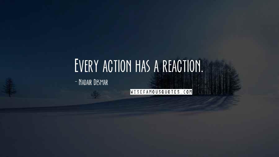 Nadair Desmar Quotes: Every action has a reaction.