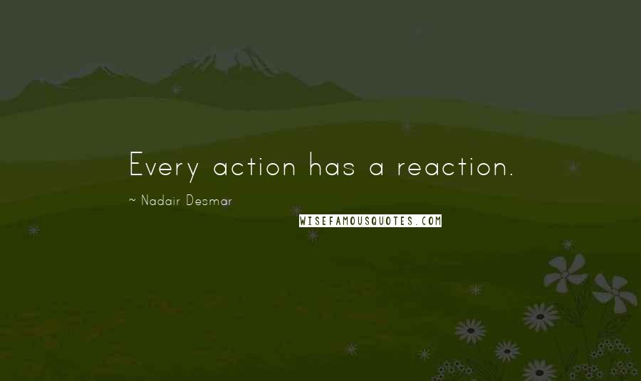 Nadair Desmar Quotes: Every action has a reaction.