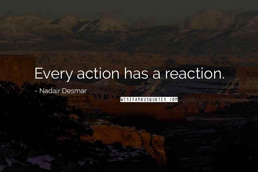 Nadair Desmar Quotes: Every action has a reaction.