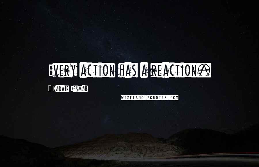 Nadair Desmar Quotes: Every action has a reaction.