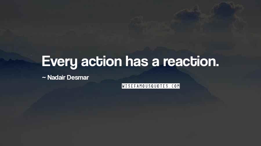 Nadair Desmar Quotes: Every action has a reaction.