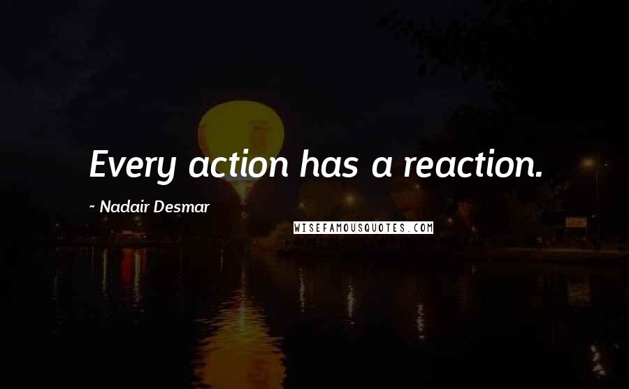 Nadair Desmar Quotes: Every action has a reaction.