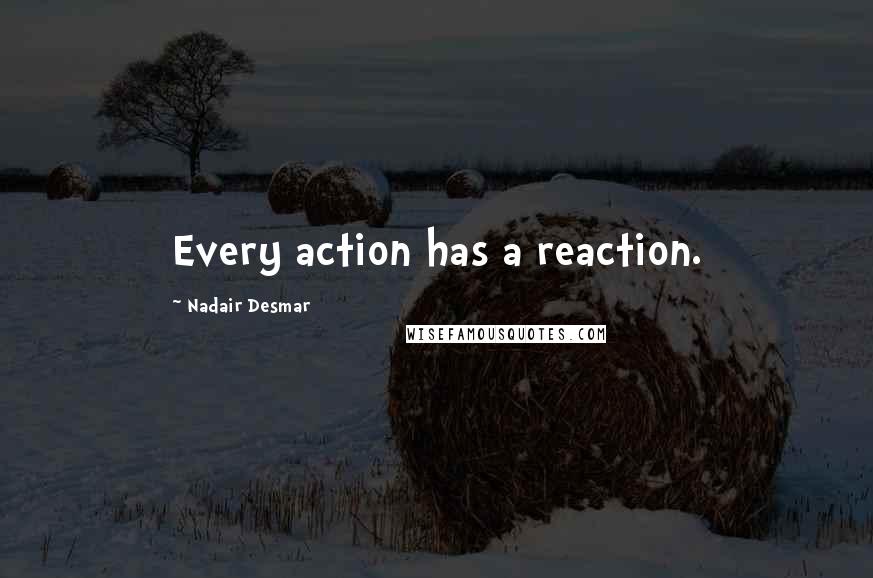 Nadair Desmar Quotes: Every action has a reaction.