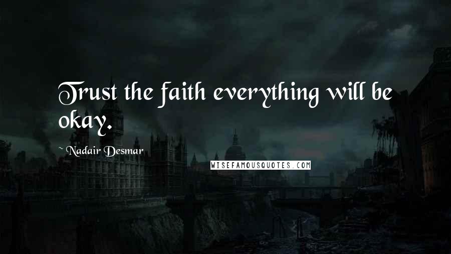 Nadair Desmar Quotes: Trust the faith everything will be okay.
