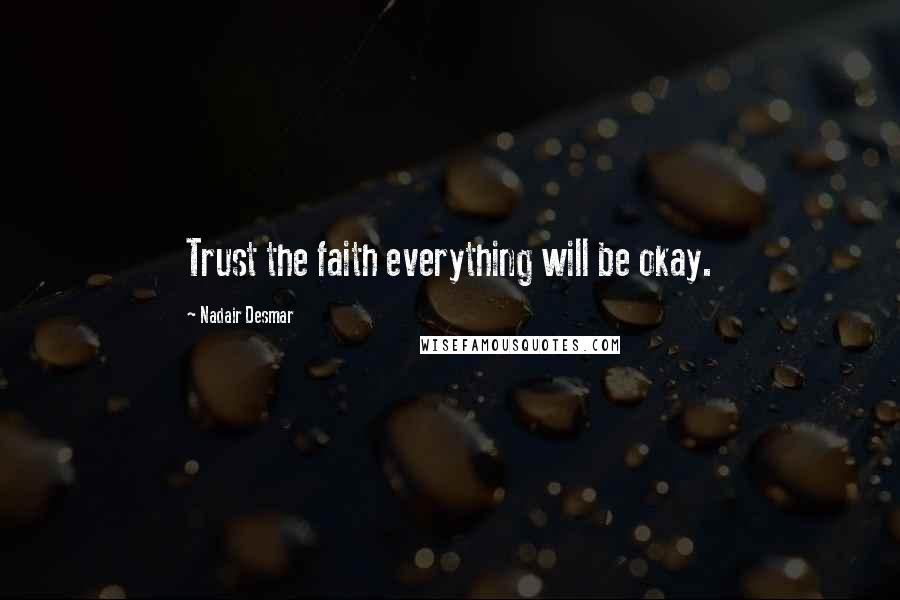 Nadair Desmar Quotes: Trust the faith everything will be okay.