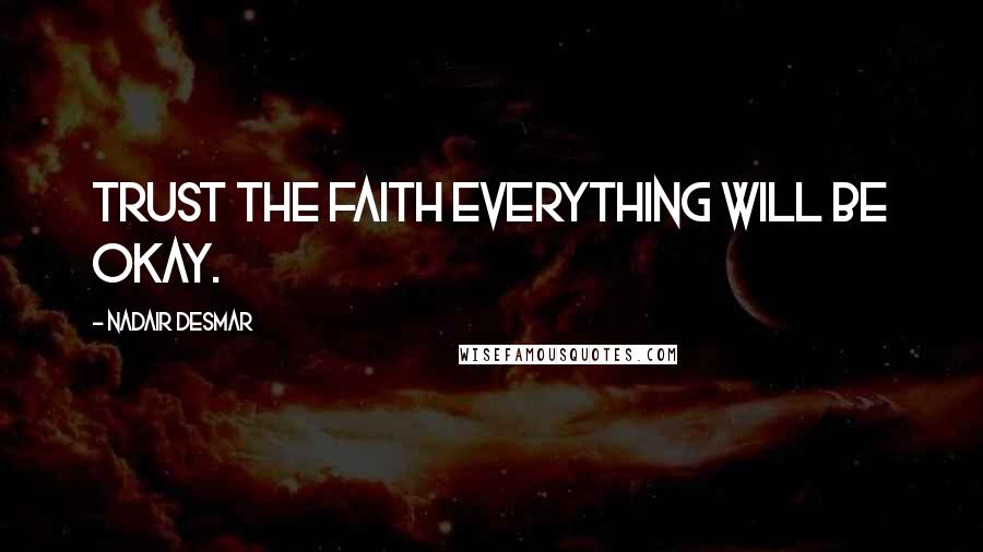 Nadair Desmar Quotes: Trust the faith everything will be okay.