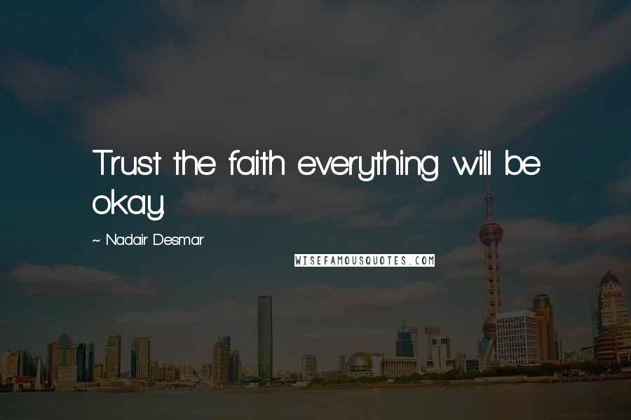Nadair Desmar Quotes: Trust the faith everything will be okay.