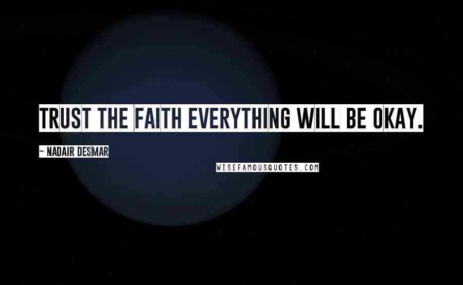 Nadair Desmar Quotes: Trust the faith everything will be okay.