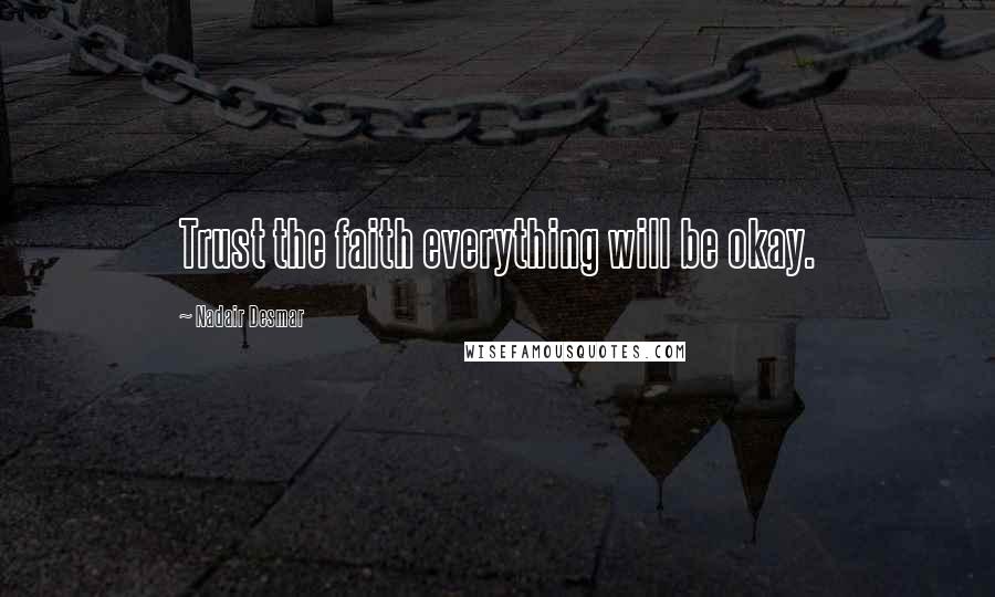 Nadair Desmar Quotes: Trust the faith everything will be okay.