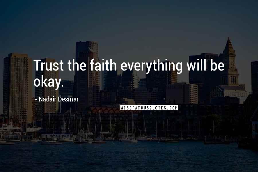 Nadair Desmar Quotes: Trust the faith everything will be okay.