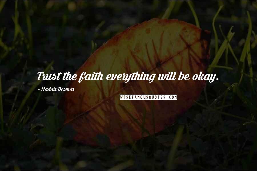 Nadair Desmar Quotes: Trust the faith everything will be okay.