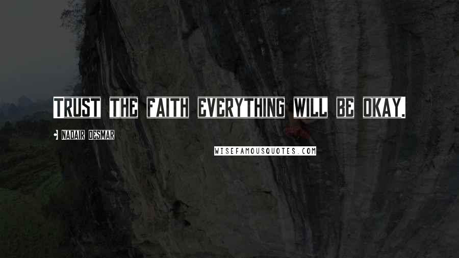 Nadair Desmar Quotes: Trust the faith everything will be okay.