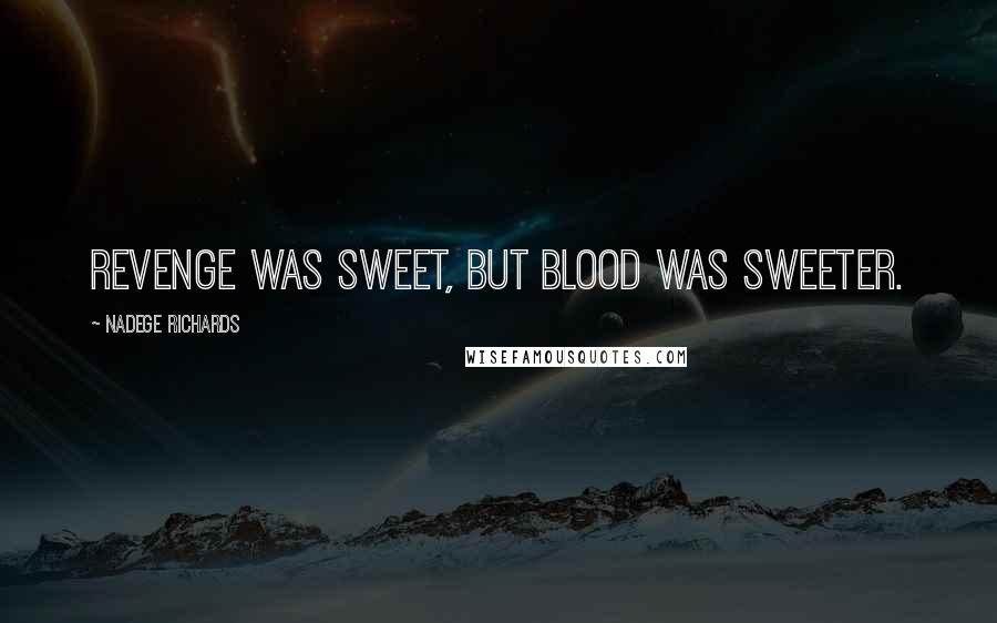 Nadege Richards Quotes: Revenge was sweet, but blood was sweeter.