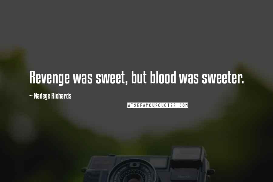 Nadege Richards Quotes: Revenge was sweet, but blood was sweeter.