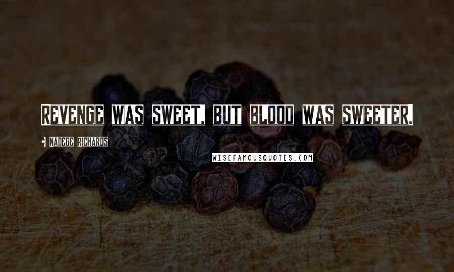 Nadege Richards Quotes: Revenge was sweet, but blood was sweeter.