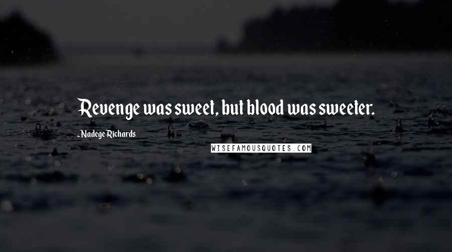 Nadege Richards Quotes: Revenge was sweet, but blood was sweeter.