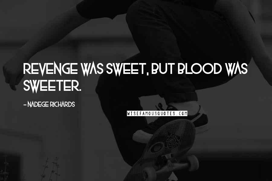 Nadege Richards Quotes: Revenge was sweet, but blood was sweeter.