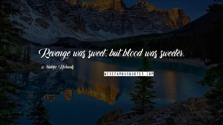 Nadege Richards Quotes: Revenge was sweet, but blood was sweeter.