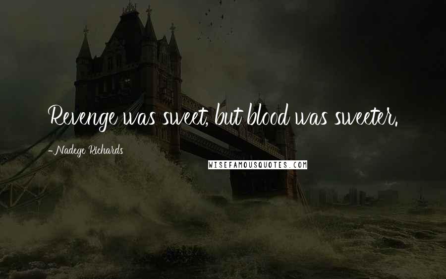Nadege Richards Quotes: Revenge was sweet, but blood was sweeter.