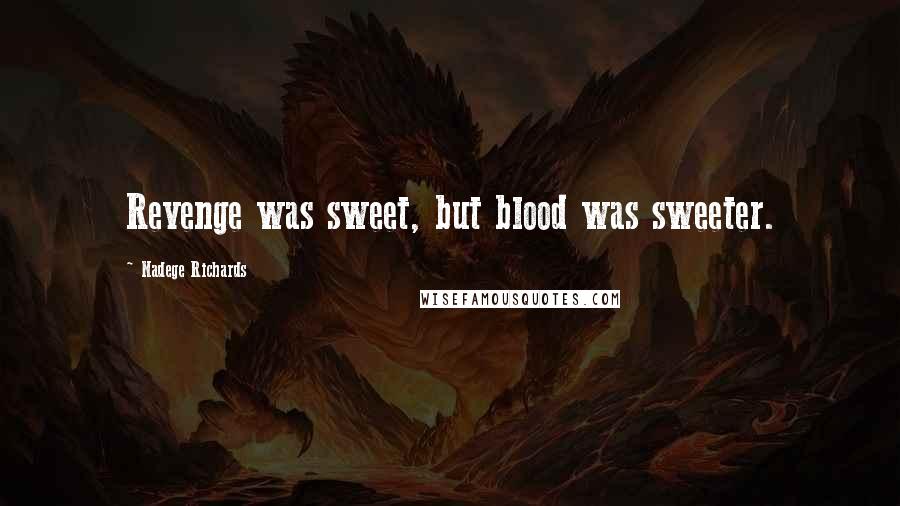 Nadege Richards Quotes: Revenge was sweet, but blood was sweeter.