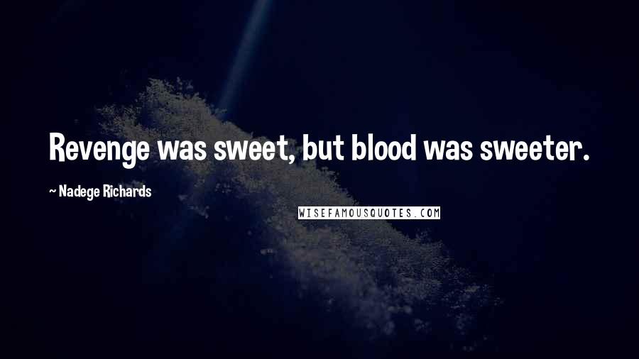 Nadege Richards Quotes: Revenge was sweet, but blood was sweeter.