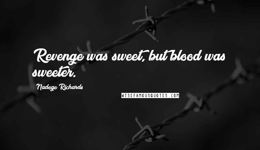 Nadege Richards Quotes: Revenge was sweet, but blood was sweeter.