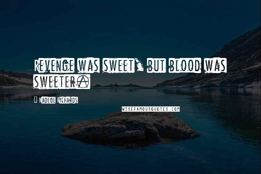 Nadege Richards Quotes: Revenge was sweet, but blood was sweeter.