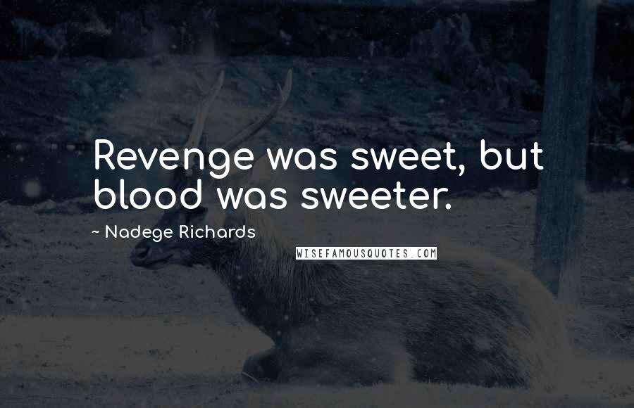 Nadege Richards Quotes: Revenge was sweet, but blood was sweeter.