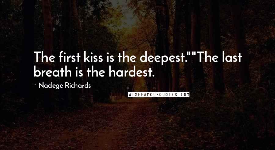 Nadege Richards Quotes: The first kiss is the deepest.""The last breath is the hardest.
