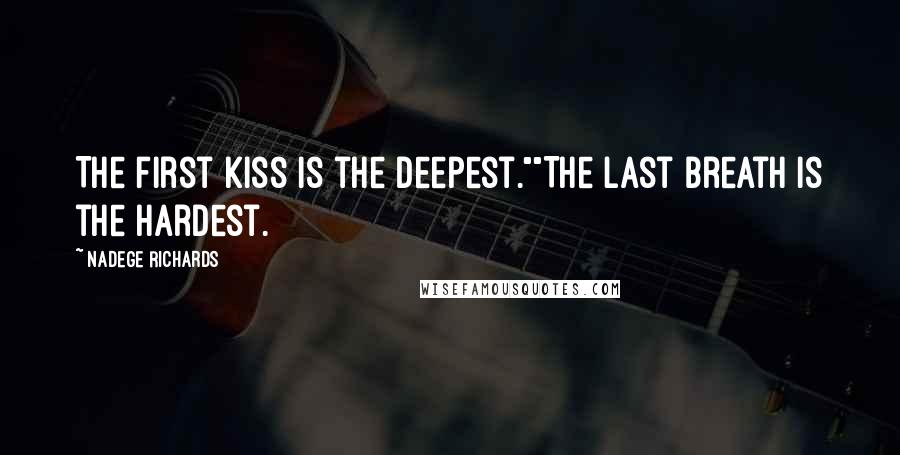 Nadege Richards Quotes: The first kiss is the deepest.""The last breath is the hardest.