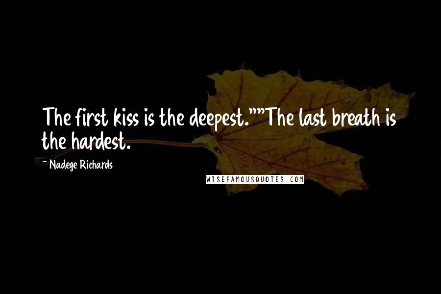 Nadege Richards Quotes: The first kiss is the deepest.""The last breath is the hardest.