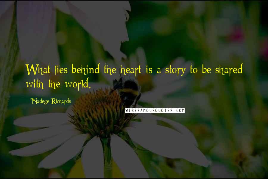 Nadege Richards Quotes: What lies behind the heart is a story to be shared with the world.