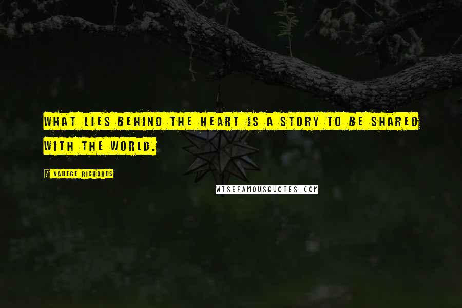 Nadege Richards Quotes: What lies behind the heart is a story to be shared with the world.