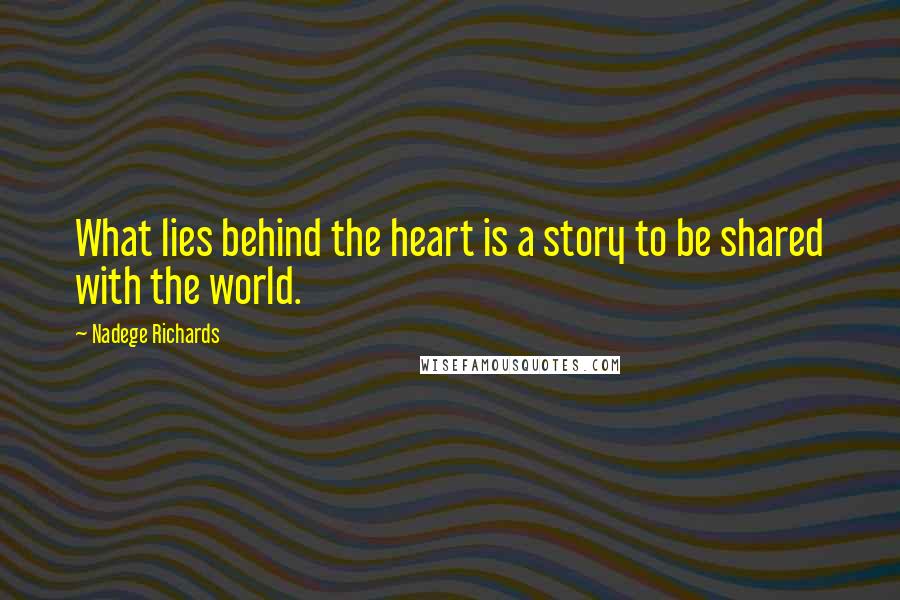 Nadege Richards Quotes: What lies behind the heart is a story to be shared with the world.
