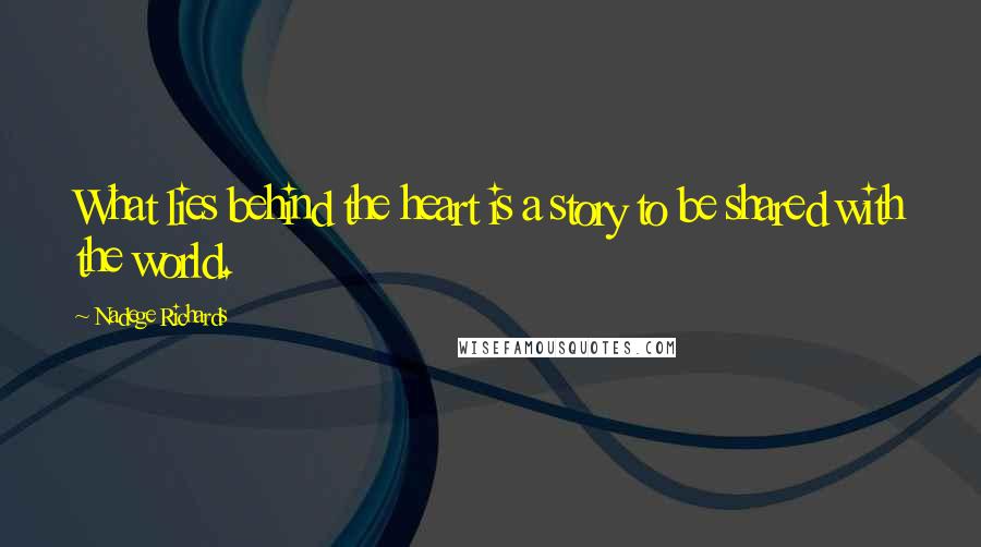 Nadege Richards Quotes: What lies behind the heart is a story to be shared with the world.