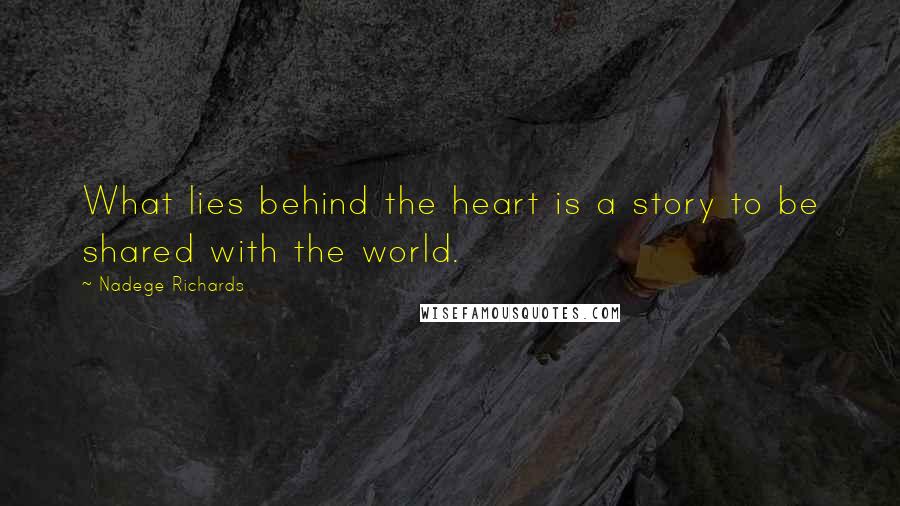 Nadege Richards Quotes: What lies behind the heart is a story to be shared with the world.