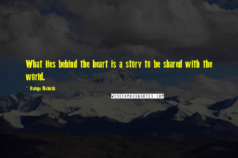 Nadege Richards Quotes: What lies behind the heart is a story to be shared with the world.