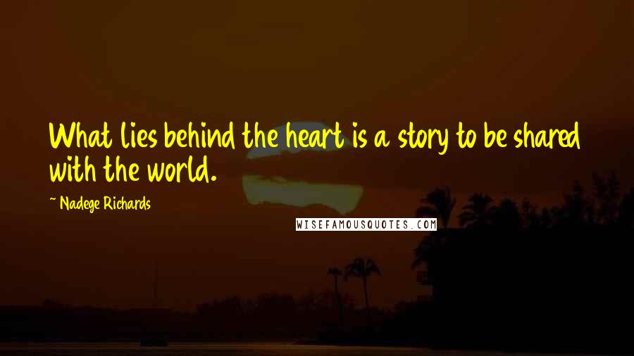 Nadege Richards Quotes: What lies behind the heart is a story to be shared with the world.
