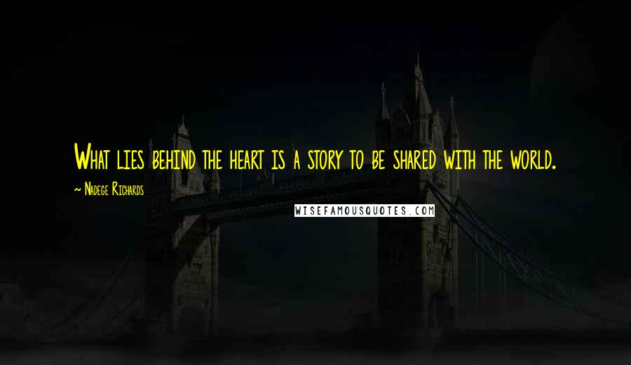 Nadege Richards Quotes: What lies behind the heart is a story to be shared with the world.