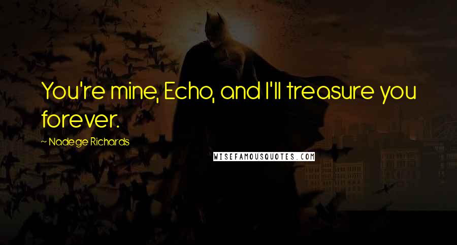 Nadege Richards Quotes: You're mine, Echo, and I'll treasure you forever.