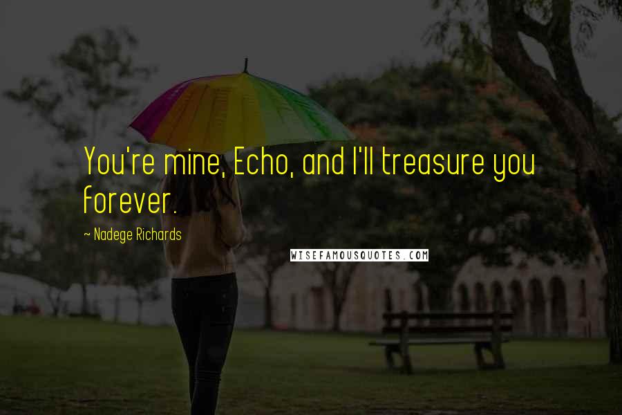 Nadege Richards Quotes: You're mine, Echo, and I'll treasure you forever.