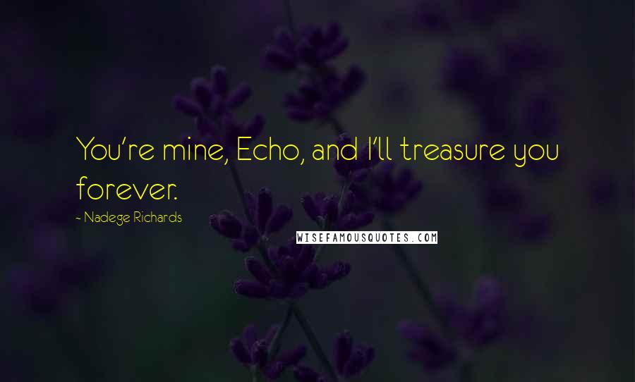 Nadege Richards Quotes: You're mine, Echo, and I'll treasure you forever.