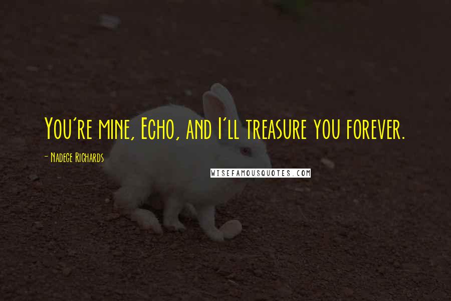 Nadege Richards Quotes: You're mine, Echo, and I'll treasure you forever.