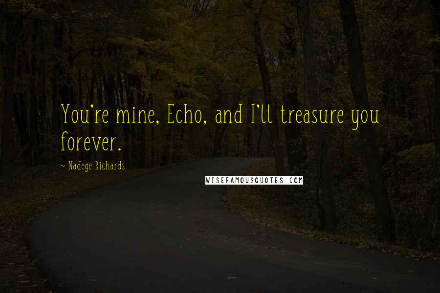 Nadege Richards Quotes: You're mine, Echo, and I'll treasure you forever.