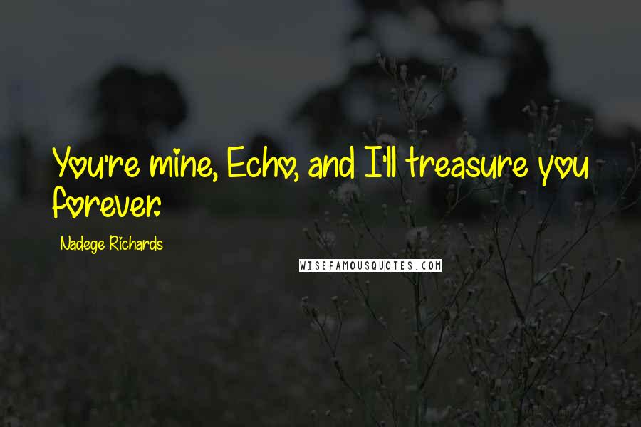 Nadege Richards Quotes: You're mine, Echo, and I'll treasure you forever.